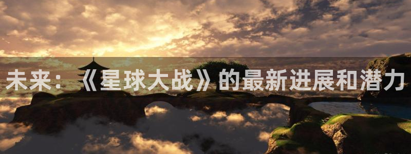 im电竞官网招商主管：未来：《星球大战》的最新进展和潜力