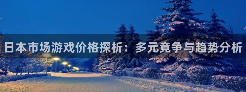我要看im电竞：日本市场游戏价格探析：多元竞争与趋势分析